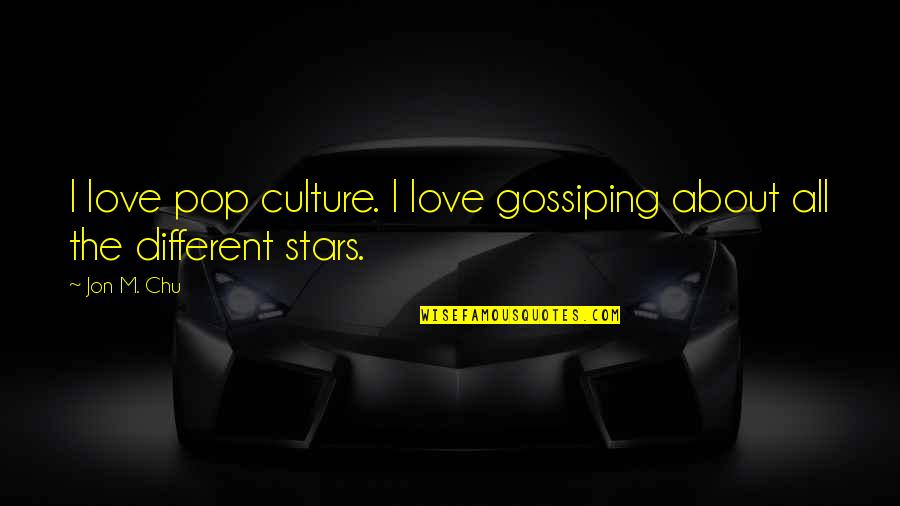 Chu Quotes By Jon M. Chu: I love pop culture. I love gossiping about