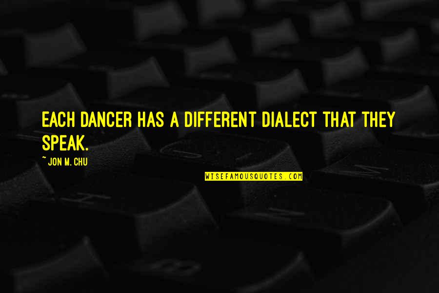 Chu Quotes By Jon M. Chu: Each dancer has a different dialect that they