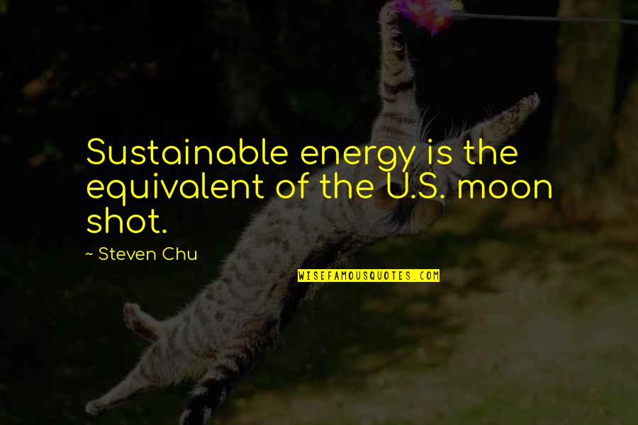 Chu Quotes By Steven Chu: Sustainable energy is the equivalent of the U.S.