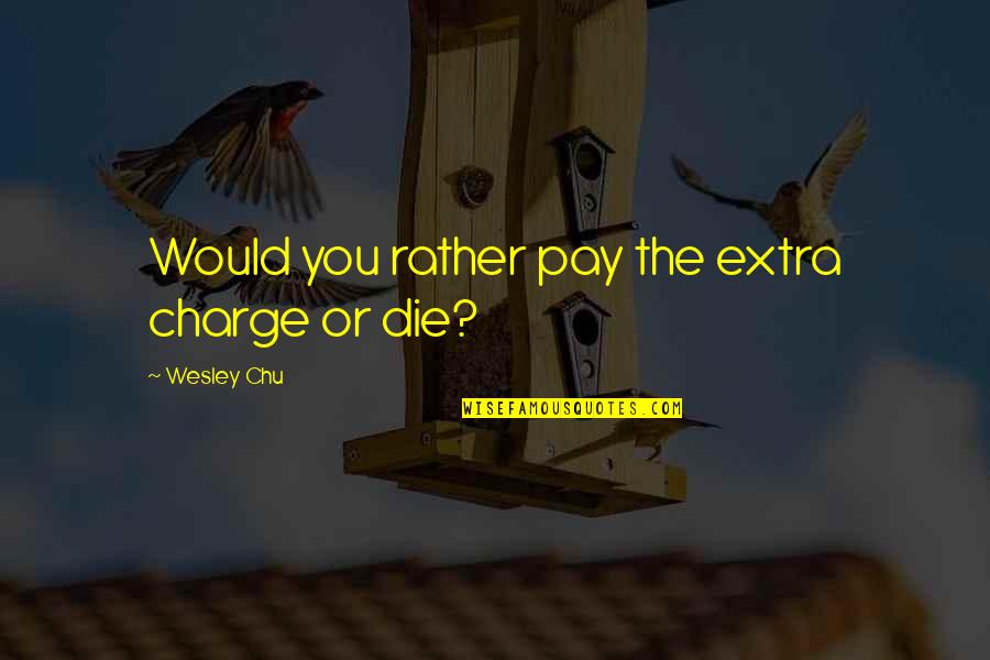 Chu Quotes By Wesley Chu: Would you rather pay the extra charge or