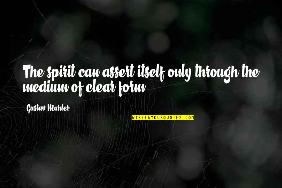 Chu T B Ch Quotes By Gustav Mahler: The spirit can assert itself only through the