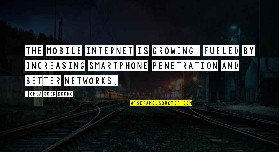 Chua Sock Koong Quotes By Chua Sock Koong: The mobile Internet is growing, fueled by increasing