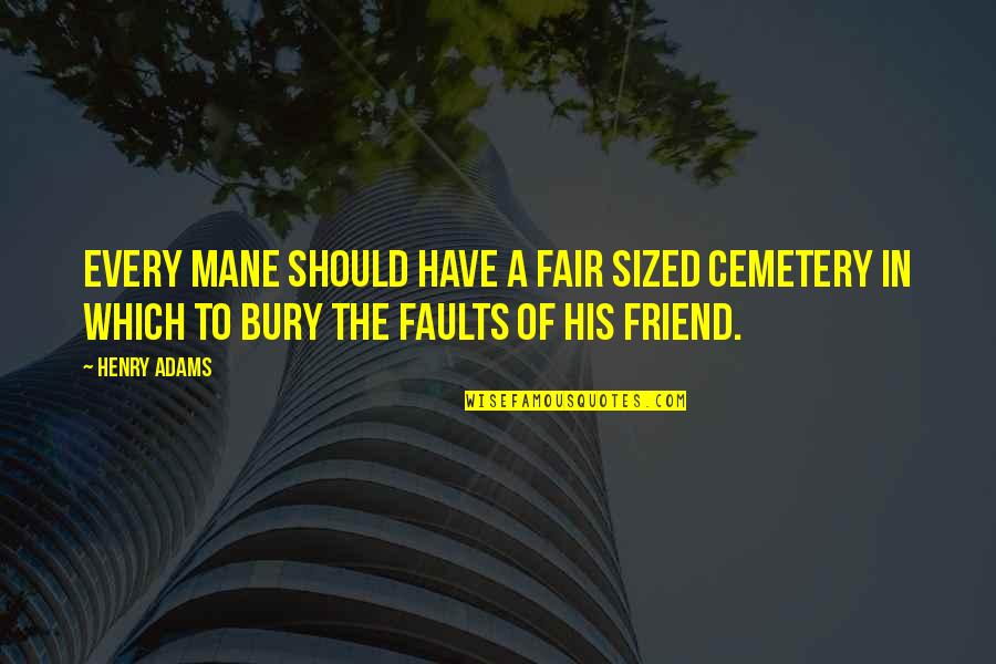 Chuang Tse Quotes By Henry Adams: Every mane should have a fair sized cemetery
