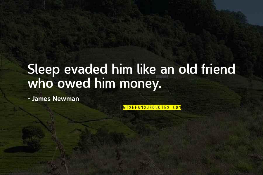 Chuang Tzu Philosophy Quotes By James Newman: Sleep evaded him like an old friend who Chuang Tzu Philosophy Quotes By James Newman: Sleep evaded him like an old friend who