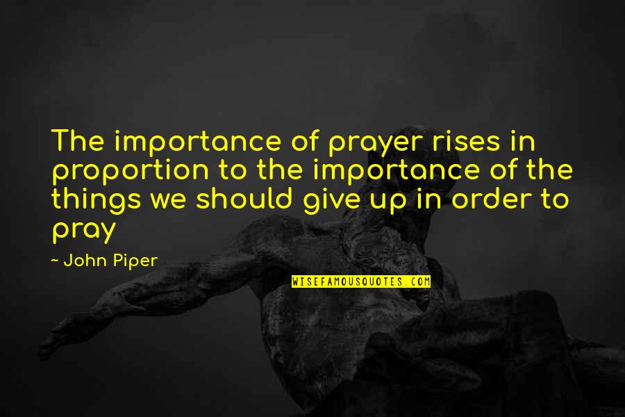 Chuang Tzu Philosophy Quotes By John Piper: The importance of prayer rises in proportion to