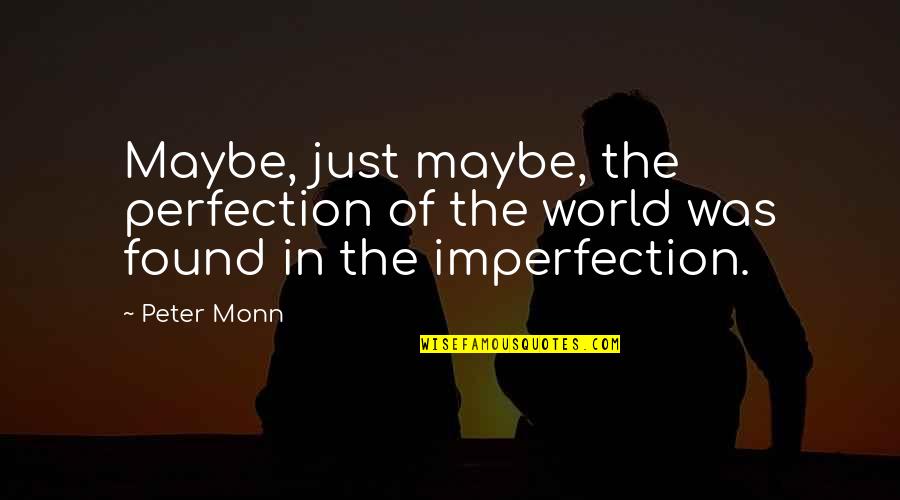 Chuang Zi Quotes By Peter Monn: Maybe, just maybe, the perfection of the world