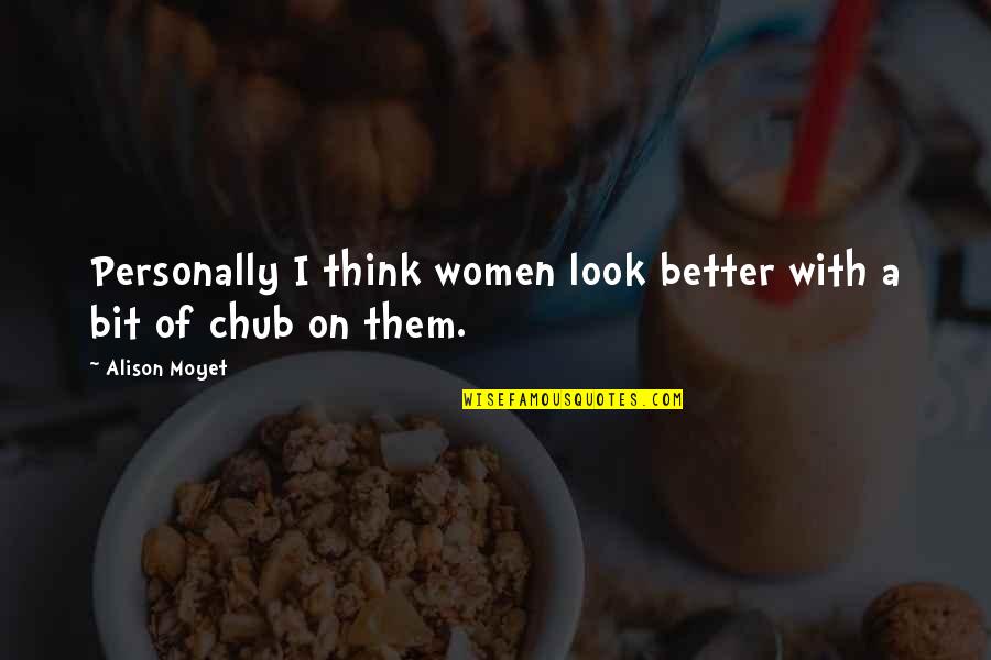 Chub Quotes By Alison Moyet: Personally I think women look better with a
