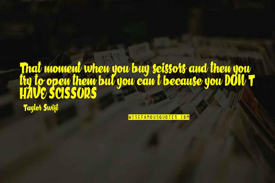 Chub Quotes By Taylor Swift: That moment when you buy scissors and then Chub Quotes By Taylor Swift: That moment when you buy scissors and then