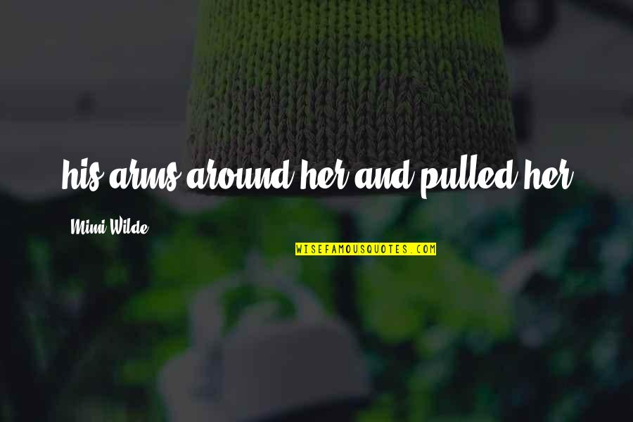 Chubais Anatoly Quotes By Mimi Wilde: his arms around her and pulled her Chubais Anatoly Quotes By Mimi Wilde: his arms around her and pulled her