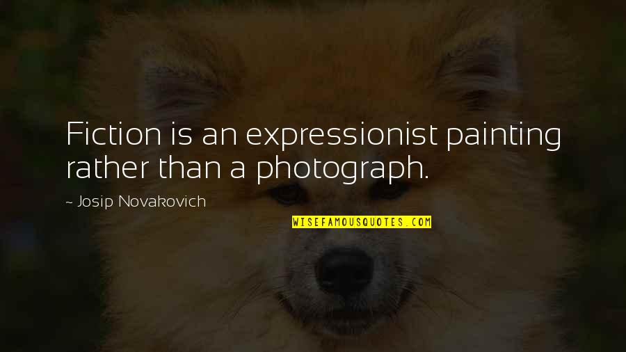 Chubb Insurance Quote Quotes By Josip Novakovich: Fiction is an expressionist painting rather than a
