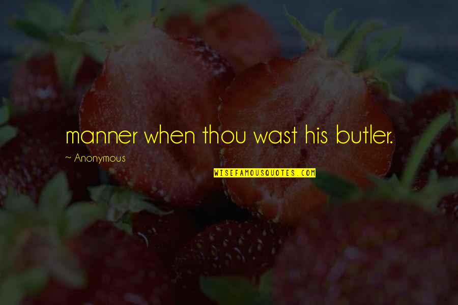 Chubbiness Quotes By Anonymous: manner when thou wast his butler.
