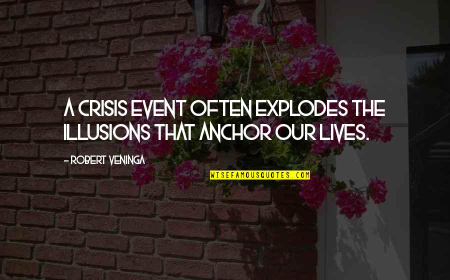 Chubbs Meat Quotes By Robert Veninga: A crisis event often explodes the illusions that