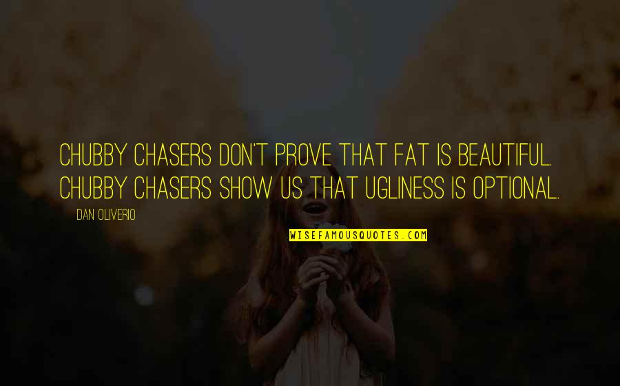 Chubby Chasers Quotes By Dan Oliverio: Chubby chasers don't prove that fat is beautiful.