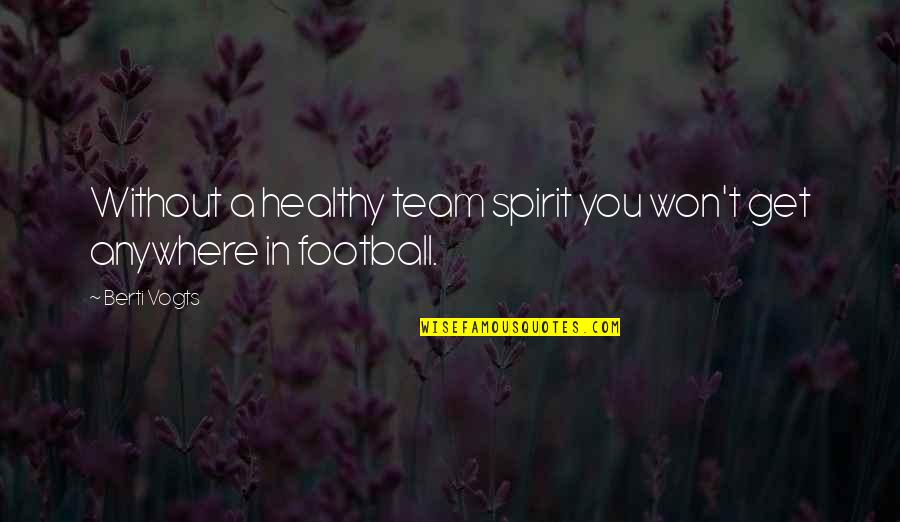 Chubby Cheek Quotes By Berti Vogts: Without a healthy team spirit you won't get