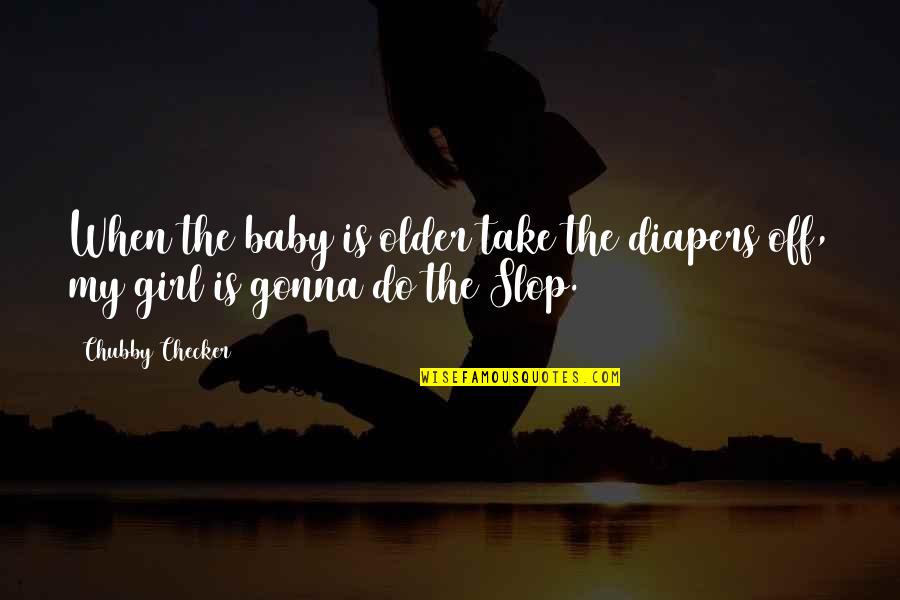 Chubby Girl Quotes By Chubby Checker: When the baby is older take the diapers