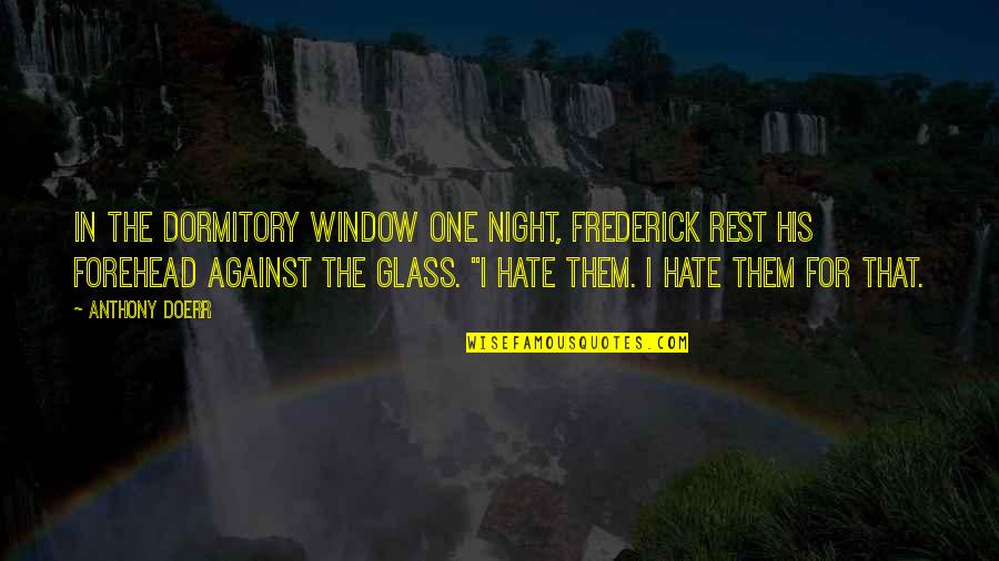 Chubby Guy Quotes By Anthony Doerr: In the dormitory window one night, Frederick rest Chubby Guy Quotes By Anthony Doerr: In the dormitory window one night, Frederick rest