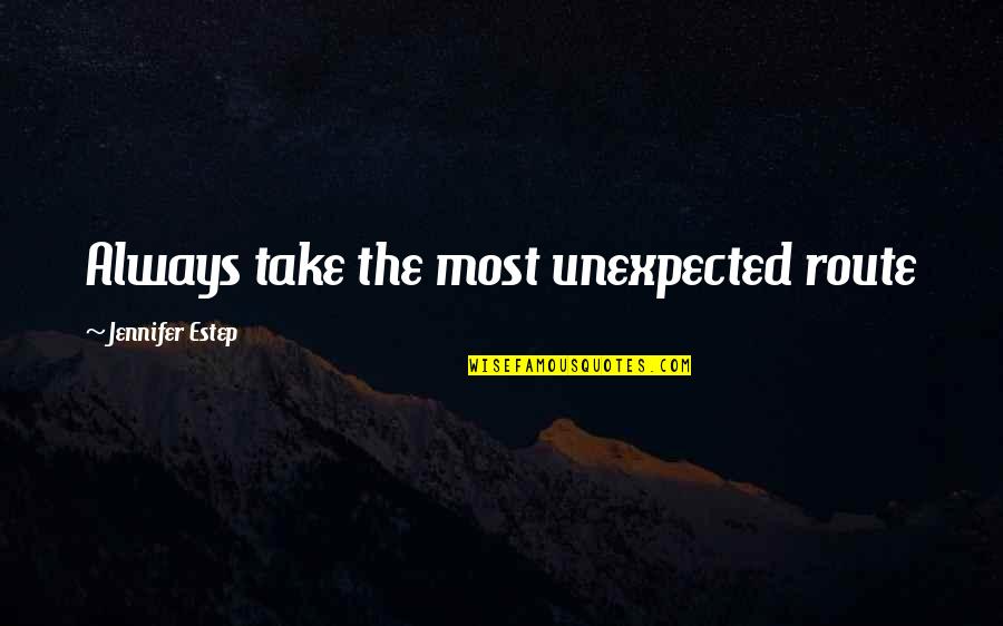 Chubby Guys Quotes By Jennifer Estep: Always take the most unexpected route Chubby Guys Quotes By Jennifer Estep: Always take the most unexpected route
