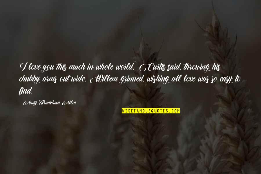 Chubby Quotes By Andy Frankham-Allen: I love you this much in whole world,' Chubby Quotes By Andy Frankham-Allen: I love you this much in whole world,'