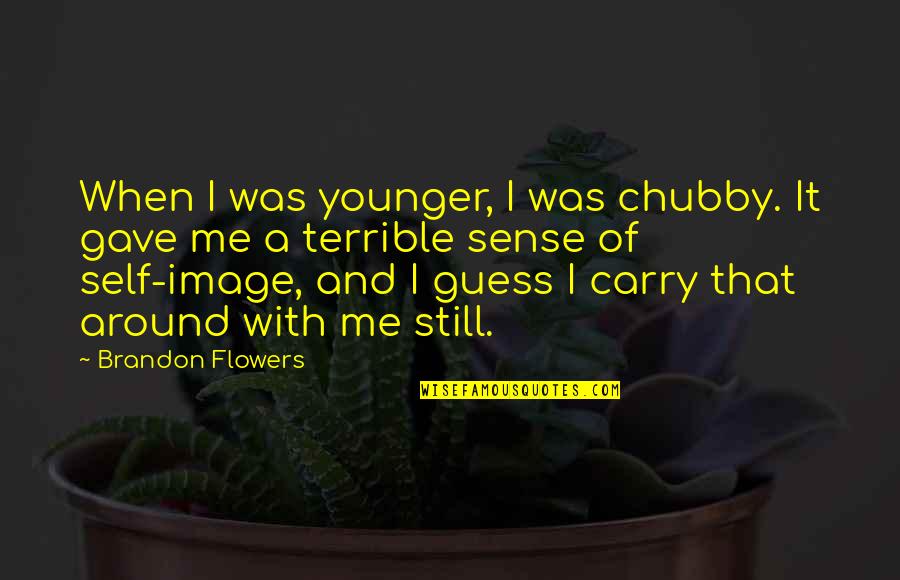 Chubby Quotes By Brandon Flowers: When I was younger, I was chubby. It Chubby Quotes By Brandon Flowers: When I was younger, I was chubby. It