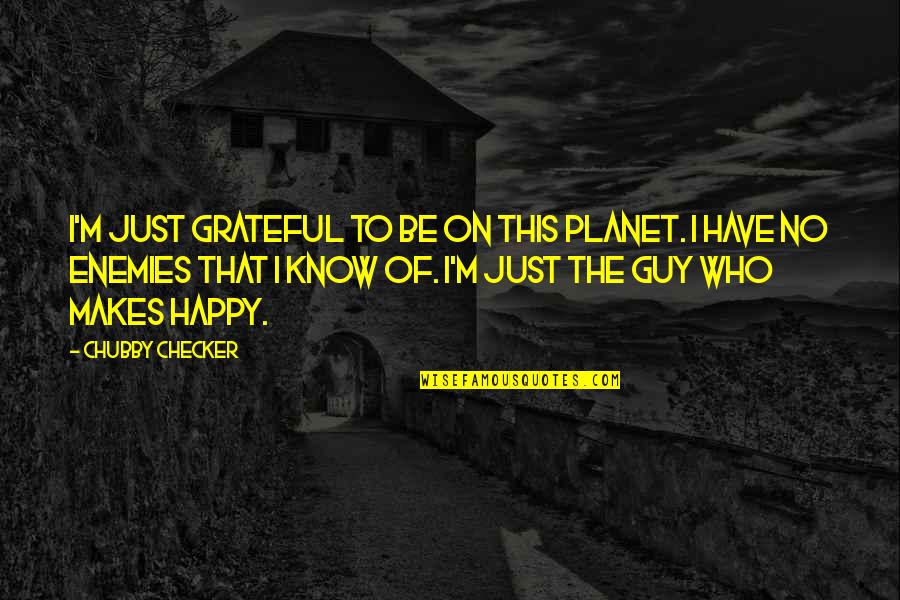 Chubby Quotes By Chubby Checker: I'm just grateful to be on this planet.