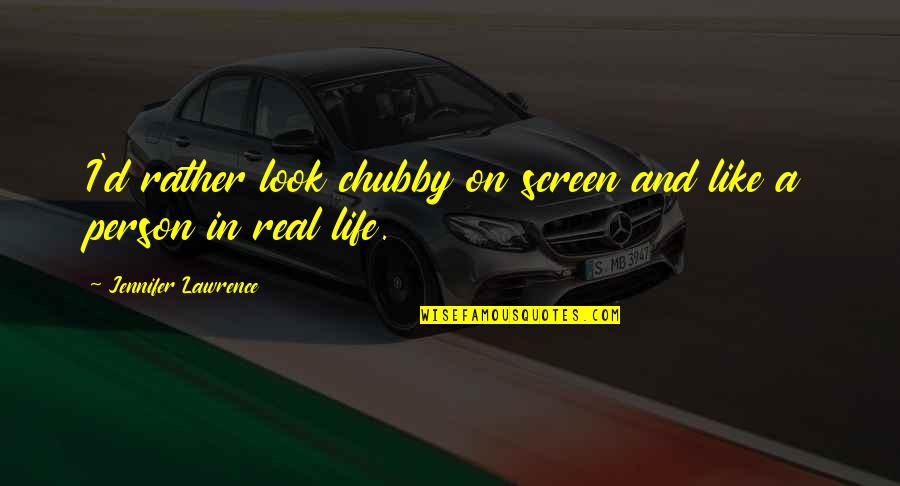 Chubby Quotes By Jennifer Lawrence: I'd rather look chubby on screen and like Chubby Quotes By Jennifer Lawrence: I'd rather look chubby on screen and like