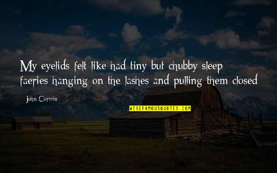 Chubby Quotes By John Corwin: My eyelids felt like had tiny but chubby Chubby Quotes By John Corwin: My eyelids felt like had tiny but chubby