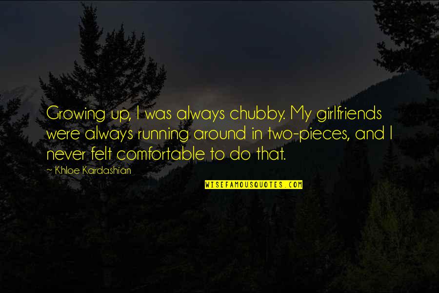 Chubby Quotes By Khloe Kardashian: Growing up, I was always chubby. My girlfriends Chubby Quotes By Khloe Kardashian: Growing up, I was always chubby. My girlfriends