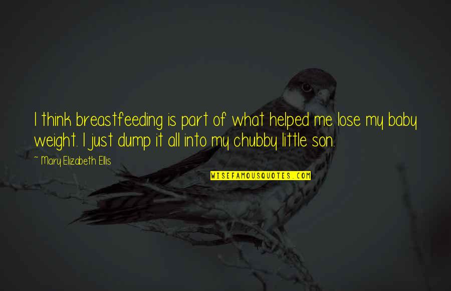 Chubby Quotes By Mary Elizabeth Ellis: I think breastfeeding is part of what helped Chubby Quotes By Mary Elizabeth Ellis: I think breastfeeding is part of what helped