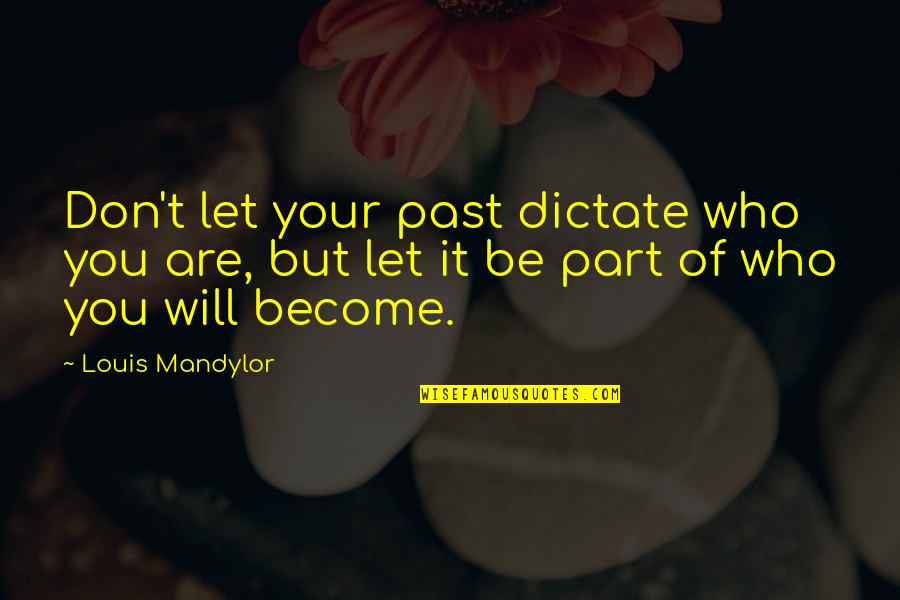 Chubbys Cajahs Quotes By Louis Mandylor: Don't let your past dictate who you are, Chubbys Cajahs Quotes By Louis Mandylor: Don't let your past dictate who you are,