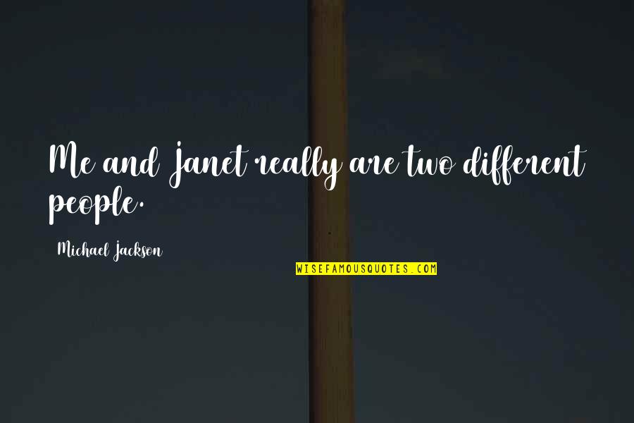 Chubi Del Quotes By Michael Jackson: Me and Janet really are two different people. Chubi Del Quotes By Michael Jackson: Me and Janet really are two different people.