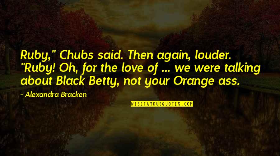 Chubs Quotes By Alexandra Bracken: Ruby," Chubs said. Then again, louder. "Ruby! Oh, Chubs Quotes By Alexandra Bracken: Ruby," Chubs said. Then again, louder. "Ruby! Oh,
