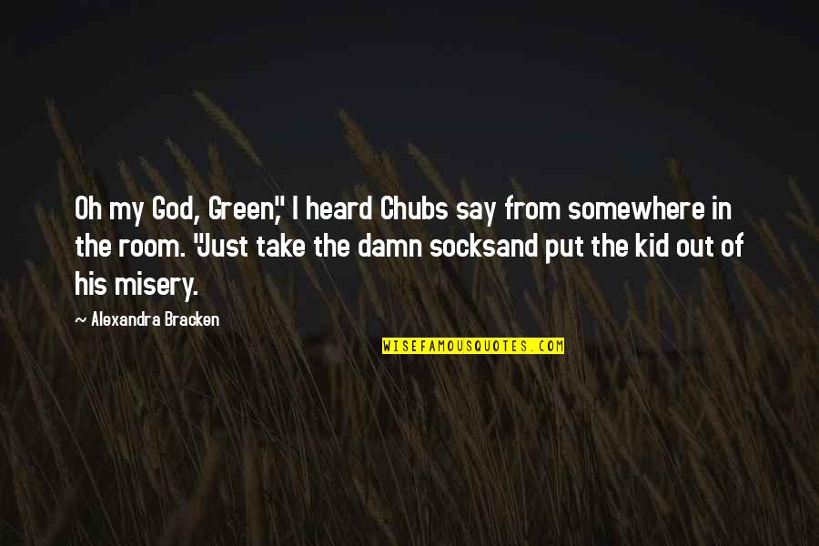 Chubs Quotes By Alexandra Bracken: Oh my God, Green," I heard Chubs say Chubs Quotes By Alexandra Bracken: Oh my God, Green," I heard Chubs say