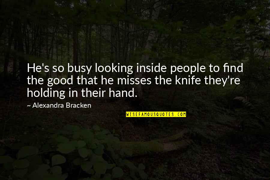 Chubs Quotes By Alexandra Bracken: He's so busy looking inside people to find Chubs Quotes By Alexandra Bracken: He's so busy looking inside people to find