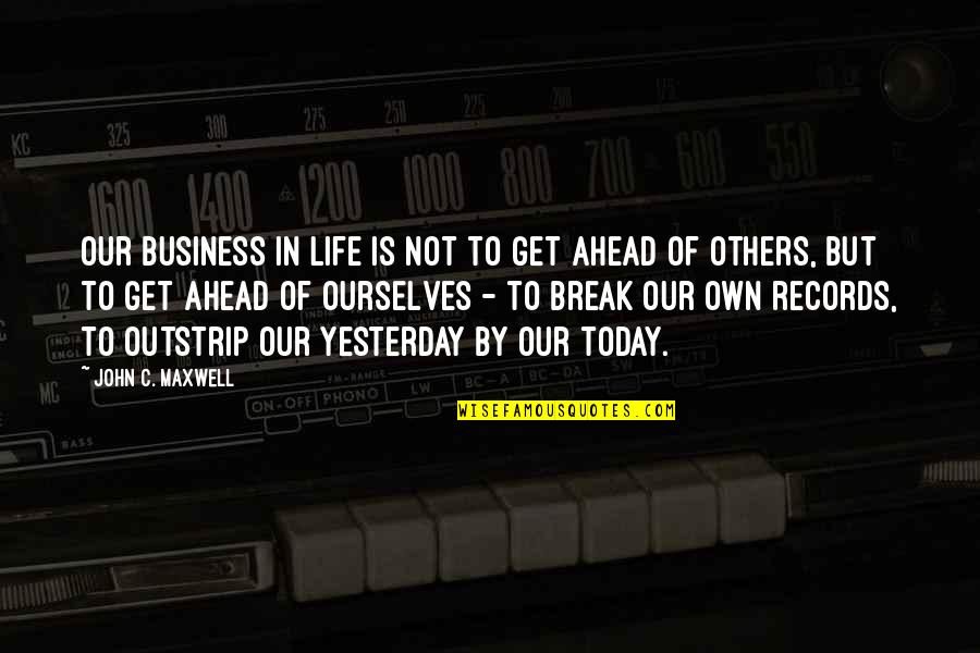 Chubs Quotes By John C. Maxwell: Our business in life is not to get Chubs Quotes By John C. Maxwell: Our business in life is not to get