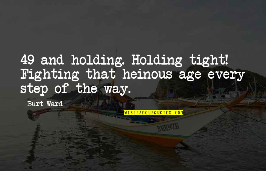 Chubster 57 Quotes By Burt Ward: 49 and holding. Holding tight! Fighting that heinous