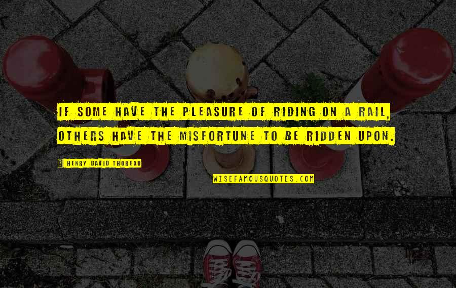 Chubster 57 Quotes By Henry David Thoreau: If some have the pleasure of riding on Chubster 57 Quotes By Henry David Thoreau: If some have the pleasure of riding on