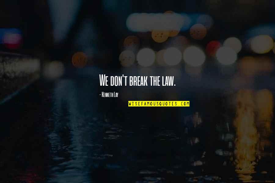 Chubster 57 Quotes By Kenneth Lay: We don't break the law. Chubster 57 Quotes By Kenneth Lay: We don't break the law.