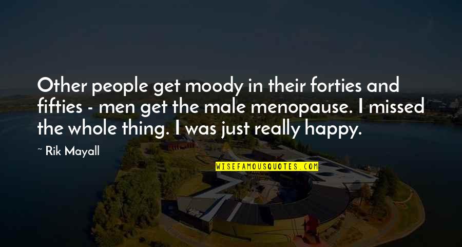 Chubster 57 Quotes By Rik Mayall: Other people get moody in their forties and Chubster 57 Quotes By Rik Mayall: Other people get moody in their forties and