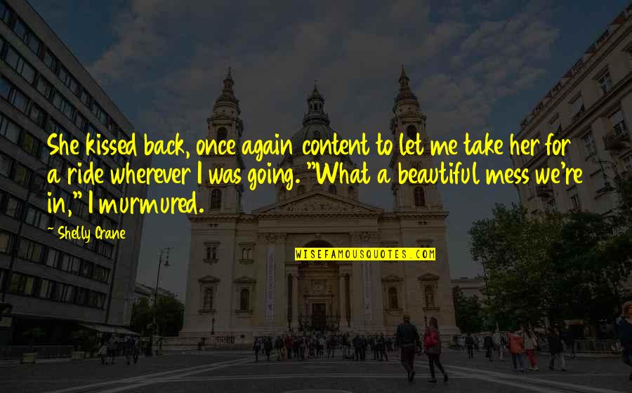 Chubster 57 Quotes By Shelly Crane: She kissed back, once again content to let Chubster 57 Quotes By Shelly Crane: She kissed back, once again content to let