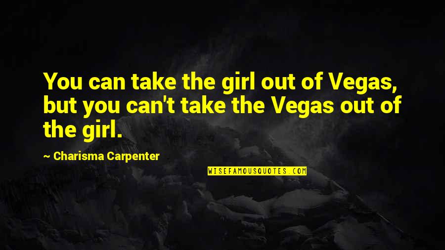 Chubster Quotes By Charisma Carpenter: You can take the girl out of Vegas, Chubster Quotes By Charisma Carpenter: You can take the girl out of Vegas,