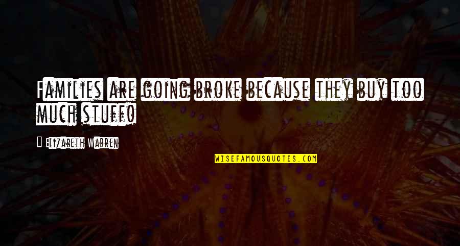 Chubster Quotes By Elizabeth Warren: Families are going broke because they buy too Chubster Quotes By Elizabeth Warren: Families are going broke because they buy too