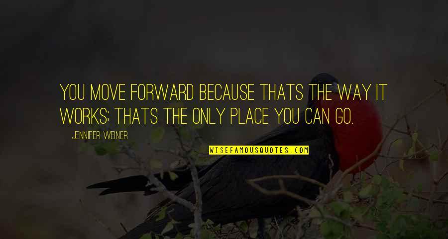 Chubster Quotes By Jennifer Weiner: You move forward because thats the way it