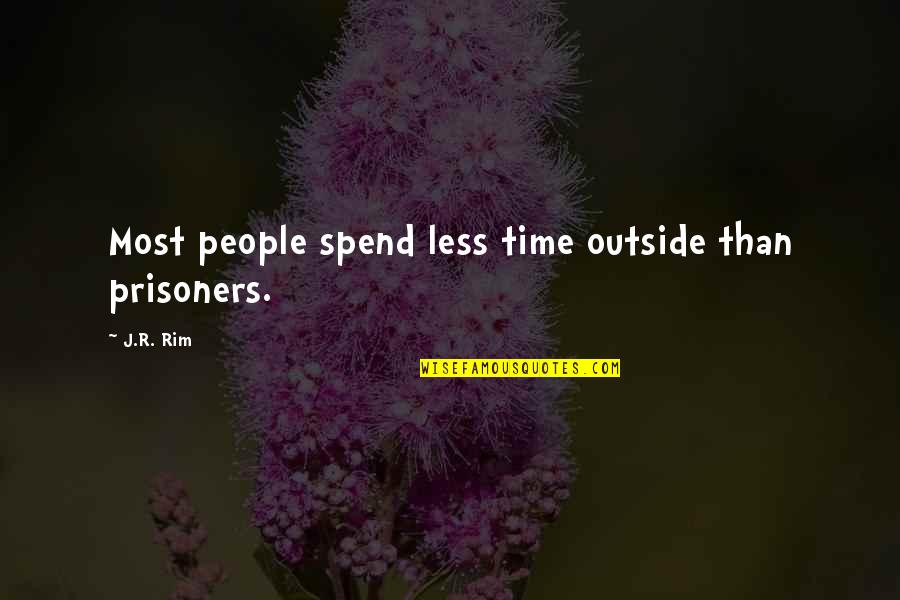 Chuchay Eat Quotes By J.R. Rim: Most people spend less time outside than prisoners.