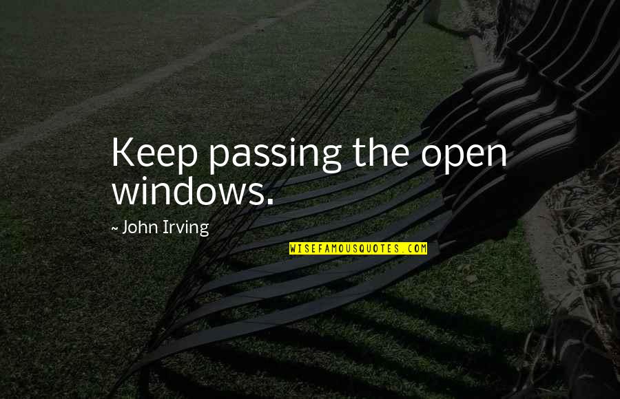 Chuchill Quotes By John Irving: Keep passing the open windows.