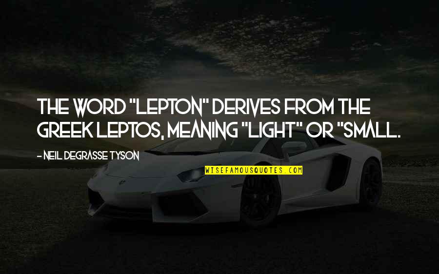 Chuchill Quotes By Neil DeGrasse Tyson: The word "lepton" derives from the Greek leptos,