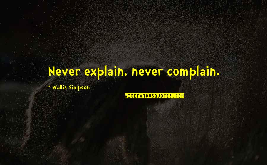 Chuchill Quotes By Wallis Simpson: Never explain, never complain.
