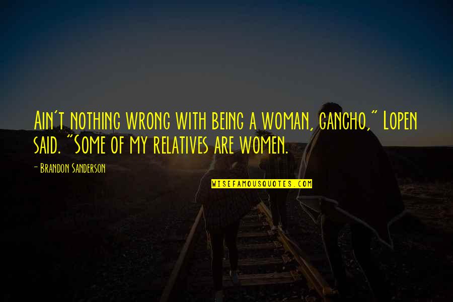 Chuchin De La Quotes By Brandon Sanderson: Ain't nothing wrong with being a woman, gancho," Chuchin De La Quotes By Brandon Sanderson: Ain't nothing wrong with being a woman, gancho,"