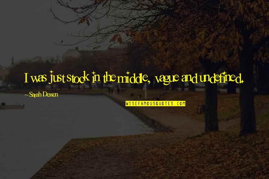 Chuchotage Quotes By Sarah Dessen: I was just stock in the middle, vague Chuchotage Quotes By Sarah Dessen: I was just stock in the middle, vague