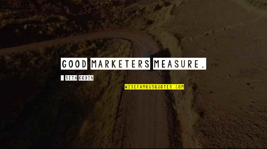 Chuchotage Quotes By Seth Godin: Good marketers measure. Chuchotage Quotes By Seth Godin: Good marketers measure.