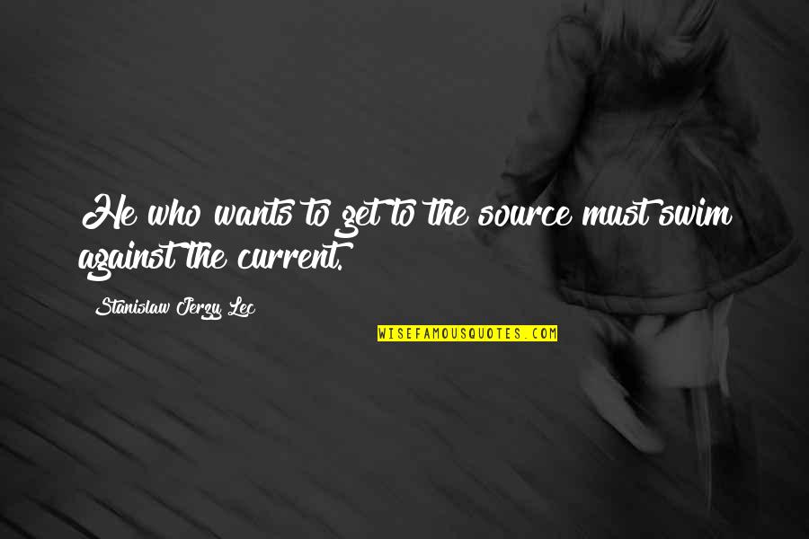 Chuchundra In Rikki Quotes By Stanislaw Jerzy Lec: He who wants to get to the source Chuchundra In Rikki Quotes By Stanislaw Jerzy Lec: He who wants to get to the source